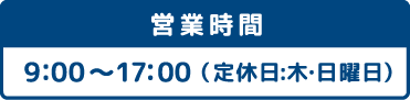 営業時間:9：00～17：00（定休日:木・日曜日）